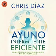 Ayuno Intermitente Eficiente: Bajar de Peso y Recuperar Tu Salud Nunca Fue Tan F&aacute;cil Audiobook By Chris D&iacute;az cover art