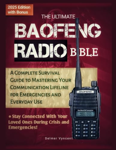 The Ultimate Baofeng Radio Bible: A Complete Survival Guide to Mastering Your Communication Lifeline for Emergencies and Everyday Use