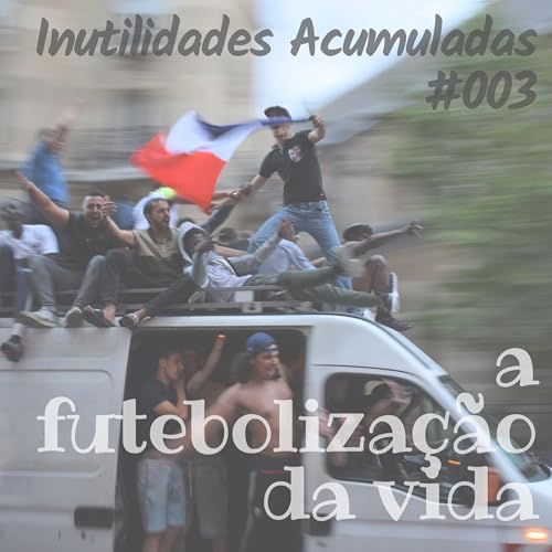 IA 003: &ldquo;A Futeboliza&ccedil;&atilde;o da Vida&rdquo; copertina