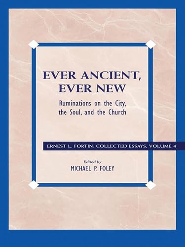 Ever Ancient, Ever New: Ruminations On The City, The Soul, And The Church (Ernes L. Fortin: Colected Essays, 4)