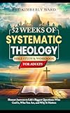 52 Weeks of Systematic Theology Bible Study & Workbook for Adults: Honest Answers to Life’s Biggest Questions: Who God Is, Who You Are, and Why It Matters