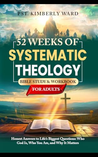 52 Weeks of Systematic Theology Bible Study & Workbook for Adults: Honest Answers to Life’s Biggest Questions: Who God Is, Who You Are, and Why It Matters