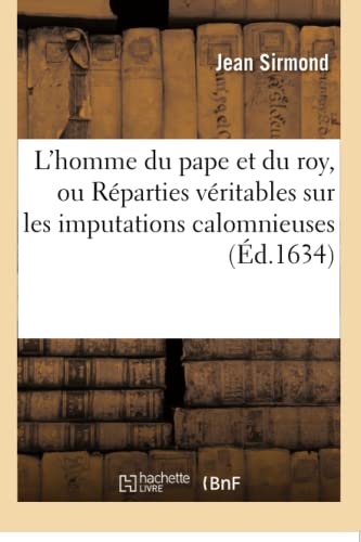 L'homme du pape et du roy, ou Réparties véritables sur les imputations calomnieuses (Histoire) (French Edition)