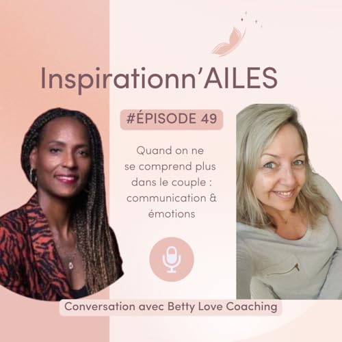 #49 - Quand on ne se comprend plus dans le couple : communication & &eacute;motions