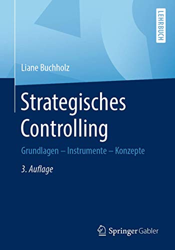 Strategisches Controlling: Grundlagen - Instrumente - Konzepte Strategisches Controlling: Grundlagen - Instrumente - Konzepte