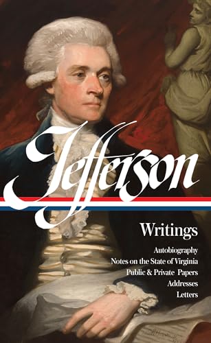 Thomas Jefferson: Writings (LOA #17): Autobiography / Notes on the State of Virginia / Public and Private Papers / Addresses / Letters (Library of America Founders Collection Book 1)
