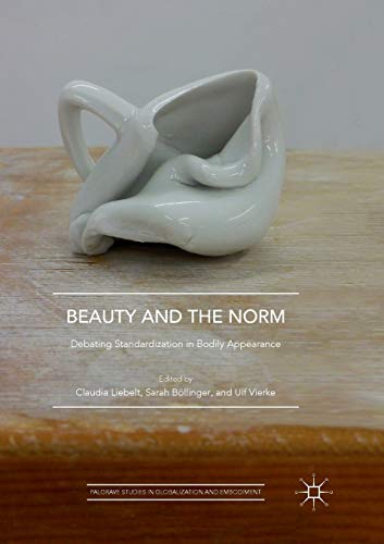 Beauty and the Norm: Debating Standardization in Bodily Appearance (Palgrave Studies in Globalization and Embodiment)