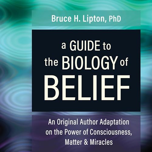 A Guide to the Biology of Belief Audiolibro Por Bruce H. Lipton PhD arte de portada