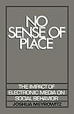 No Sense of Place: The Impact of Electronic Media on Social Behavior