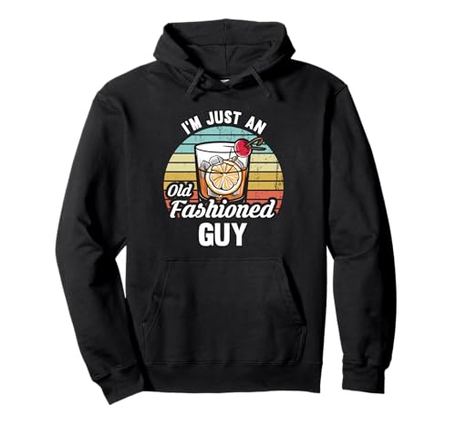 I'm Just An Old Fashioned Kind Of Guy Funny Bourbon Pullover Hoodie