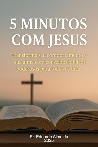 5 Minutos com Jesus: “Transforme seu comportamento e sua alma com conselhos bíblicos poderosos para todos os dias”