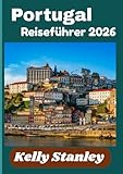 Portugal Reiseführer 2026: Ihr umfassender Begleiter zur Erkundung der Kultur, Küche und Landschaft Portugals