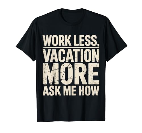 Work Less Vacation More Ask Me How ���s�̎��R |- T�V���c