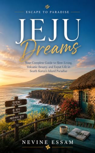 Jeju Dreams: Your Complete Guide to Slow Living, Volcanic Beauty, and Expat Life in South Korea’s Island Paradise (Escape to Paradise)