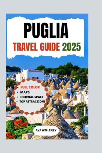 PUGLIA TRAVEL GUIDE 2025: Explore the Best of Lecce, Bari, Alberobello, the Salento Peninsula & More with Essential Tips, Hidden Gems, and Top Attractions for an Unforgettable Trip to Puglia, Italy.