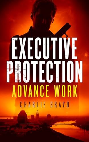 Executive Protection Advance Work: A Bodyguard Crime Thriller (Kyle Gray Book 2) (The Kyle Gray Executive Protection Thriller Series)