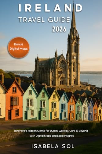 Ireland Travel Guide 2026: Itineraries, Hidden Gems for Dublin, Galway, Cork & Beyond, with Digital...
