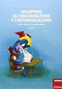 Sviluppare la concentrazione e l'autoregolazione. Giochi e attività sul controllo attentivo (Vol. 1)
