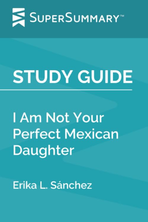 Study Guide: I Am Not Your Perfect Mexican Daughter by Erika L. Sanchez (SuperSummary)