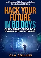 Hack Your Future in 60 Days: Quick Start Guide to A Cybersecurity Career B0DBRHMMYF Book Cover