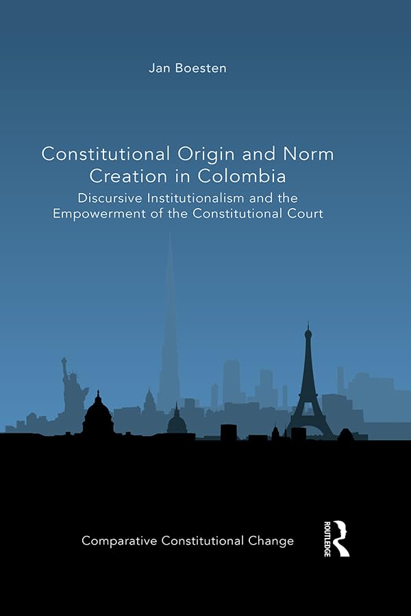 Constitutional Origin and Norm Creation in Colombia: Discursive Institutionalism and the Empowerment of the Constitutional Court (Comparative Constitutional Change)