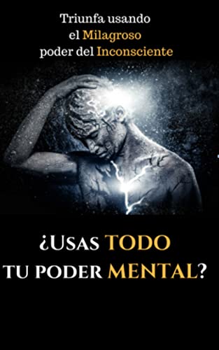 ¿Usas todo tu poder mental?: Triunfa usando el Milagroso Poder del Inconsciente (Spanish Edition)
