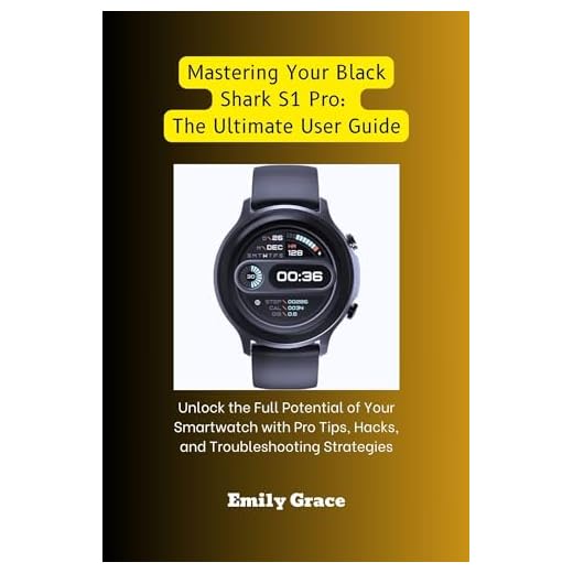 Mastering Your Black Shark S1 Pro: The Ultimate User Guide: Unlock the Full Potential of Your Smartwatch with Pro Tips, Hacks, and Troubleshooting Strategies ... Exploring What's In) (English Edition)