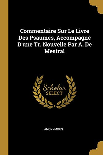 Commentaire Sur Le Livre Des Psaumes, Accompagné D'une Tr. Nouvelle Par A. De Mestral (French Edition)