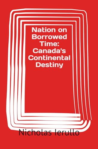 Nation on Borrowed Time: Canada's Continental Destiny
