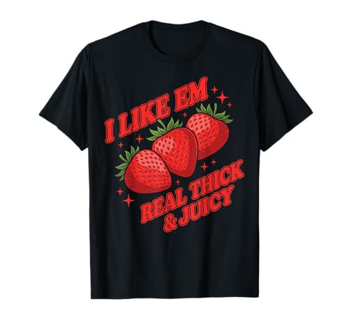 Strawberry I Like Em Real Thick and Juicy Funny Women T-Shirt