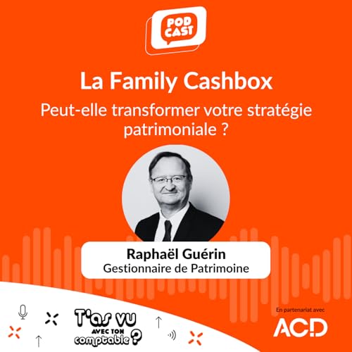 La Family Cashbox, un outil fiscal incontournable &agrave; conna&icirc;tre! avec Rapha&euml;l Gu&eacute;rin, gestionnaire de patrimoine - S5 E7