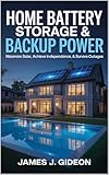 Home Battery Storage and Backup Power: Maximize Solar, Achieve Independence, and Survive Outages (The Sustainable Home Energy Series Book 8)