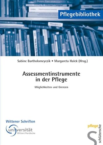 Assessmentinstrumente in der Pflege: Möglichkeiten und Grenzen (Pflegebibliothek - Wittener Schriften)