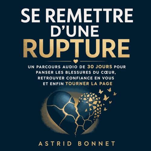 『Se remettre d&rsquo;une rupture : Un parcours audio de 30 jours pour panser les blessures du c&oelig;ur, retrouver confiance