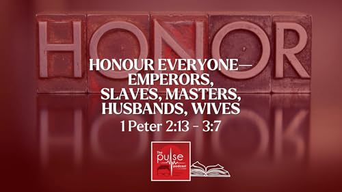 Honour everyone&mdash;emperors, slaves, masters, husbands, wives (1 Peter 2:13-3:7)