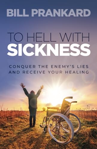 To Hell With Sickness: Conquer The Enemy’S Lies And Receive Your Healing