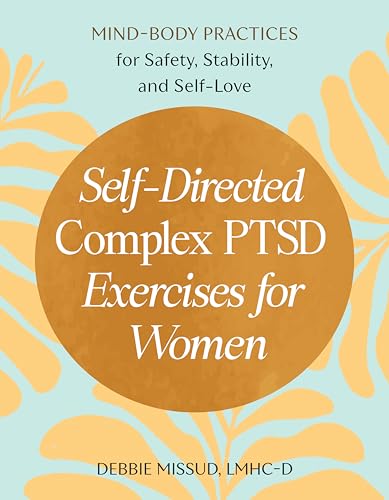 Self-Directed Complex PTSD Exercises for Women: Mind-Body Practices for Safety,