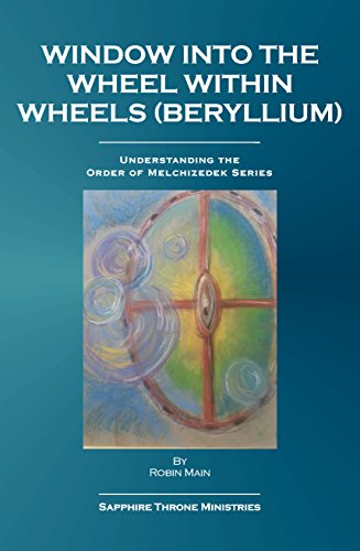 Window Into The Wheels Within Wheels: Beryllium (Understanding the Order of Melchizedek Series)