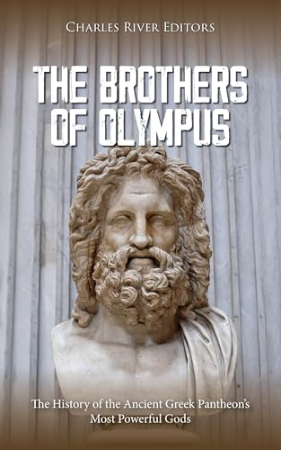 The Brothers of Olympus: The History of the Ancient Greek Pantheon’s Most Powerful Gods