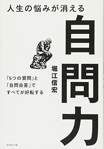 人生の悩みが消える自問力―――「5つの質問」と「自問自答」ですべてが 人生の悩みが消える自問力―――「5つの質問」と「自問自答」ですべてが