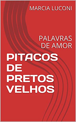 PITACOS DE PRETOS VELHOS: PALAVRAS DE AMOR