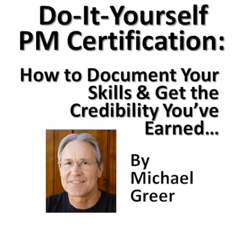 Do It Yourself PM Certification: How to Document Your Skills & Get the Credibility You&rsquo;ve Earned without Jumping Through Someone Else&rsquo;s Hoops Audiolibro Por Michael Greer arte de portada