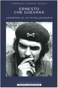 Ernesto Che Guevara. Leggenda di un rivoluzionario