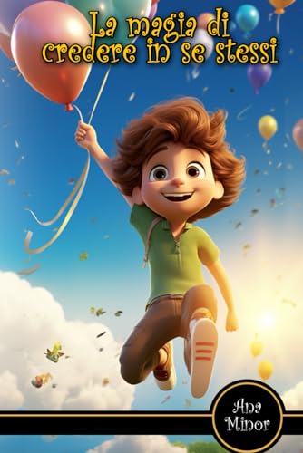 La magia di credere in se stessi: Racconti magici di bambini coraggiosi che, armati di speranza e fantasia, superano grandi avventure per realizzare i ... ogni sogno può diventare realtà.