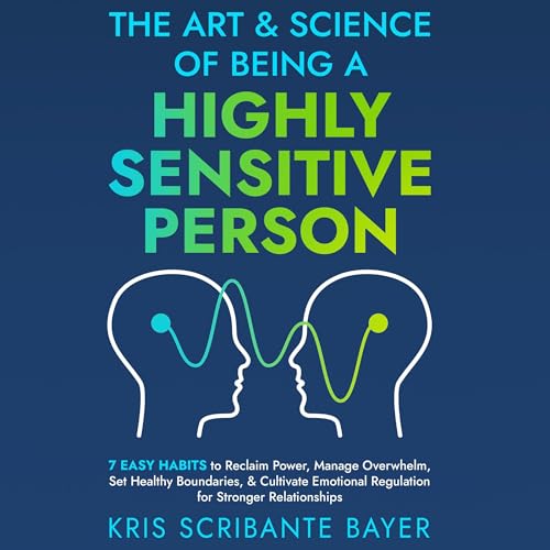 The Art and Science of Being a Highly Sensitive Person by Kris Scribante Bayer episode artwork