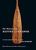 The Woman Who Mapped Labrador: The Life and Expedition Diary of Mina Hubbard