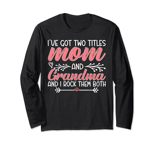 I Have Two Titles Mom And Grandma Mpthers Day Long Sleeve T-Shirt