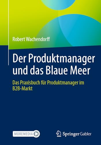Der Produktmanager und das Blaue Meer: Das Praxisbuch für Produktmanager im B2B-Markt