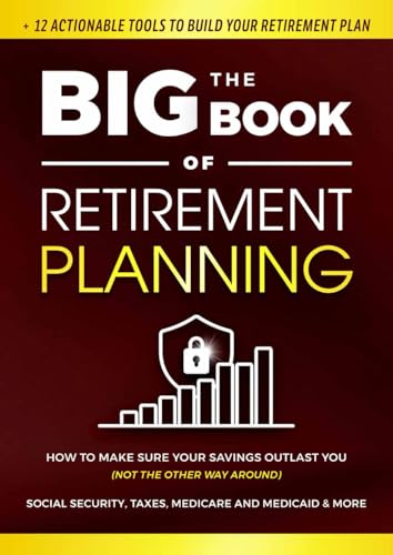 The Big Book of Retirement Planning: How to Make Sure Your Saving...
