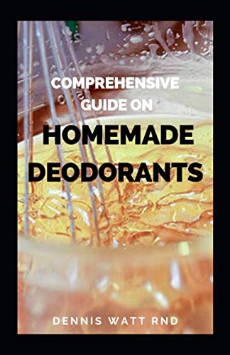 Comprehensive Guide on Homemade Deodorants: All You Need To Know About Making Deodorant Using Natura